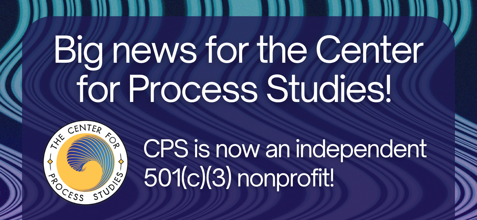 The Center for Process Studies is now an independent 501(c)(3) nonprofit!