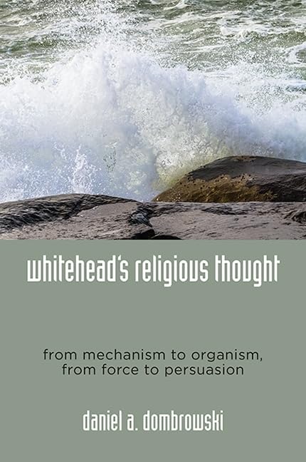 Whitehead's Religious Thought: From Mechanism to Organism, From Force to Persuasion