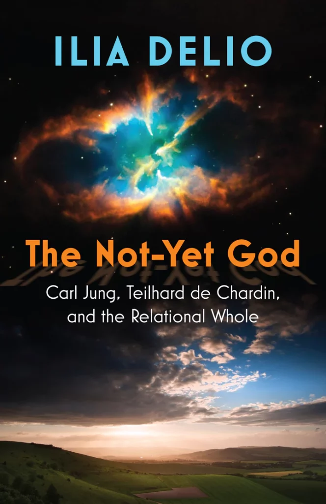 The Not-Yet God Carl Jung, Teilhard de Chardin, and the Relational Whole by Ilia Delio