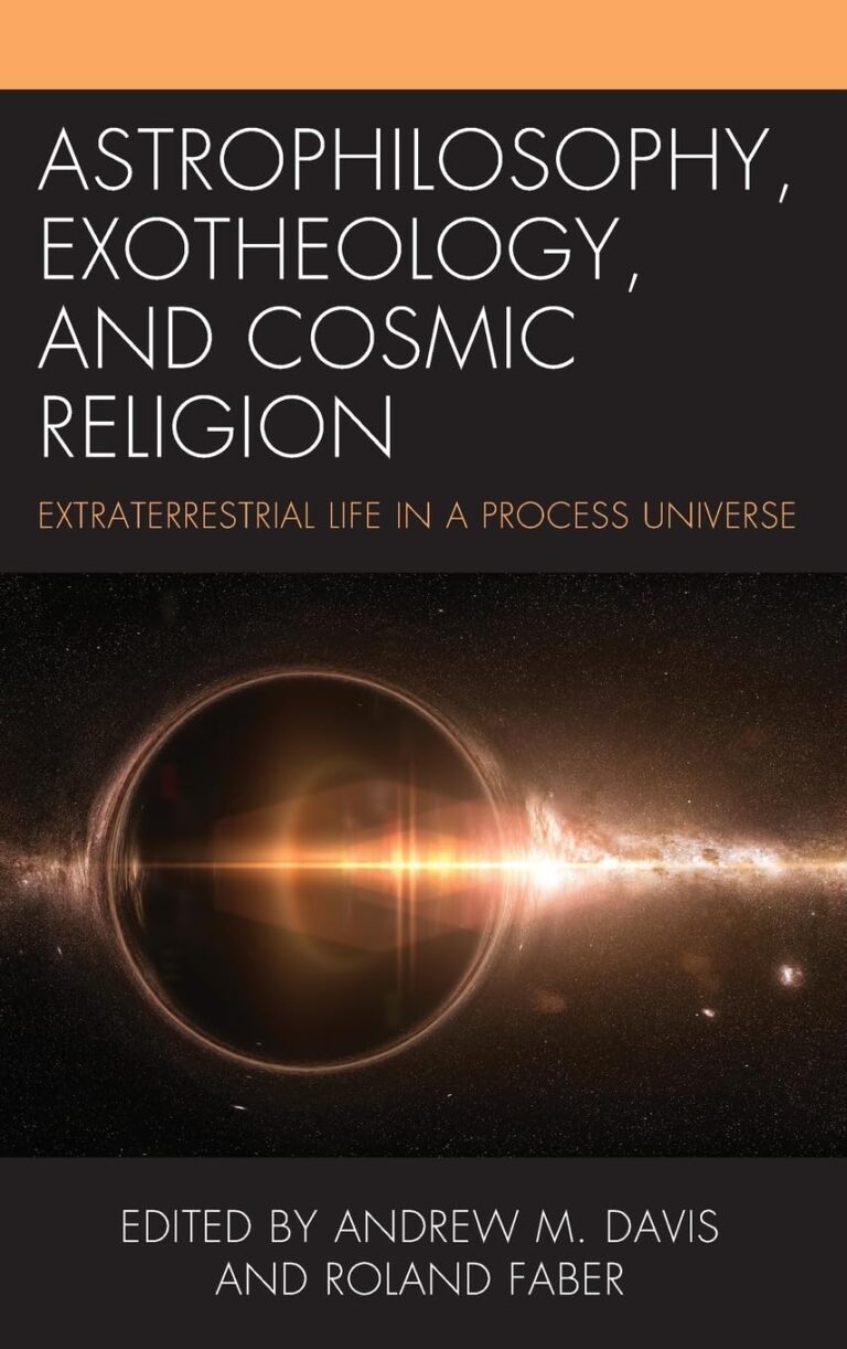 Astrophilosophy, Exotheology, and Cosmic Religion: Extraterrestrial Life in a Process Universe by Andrew M. Davis & Roland Faber (editors)