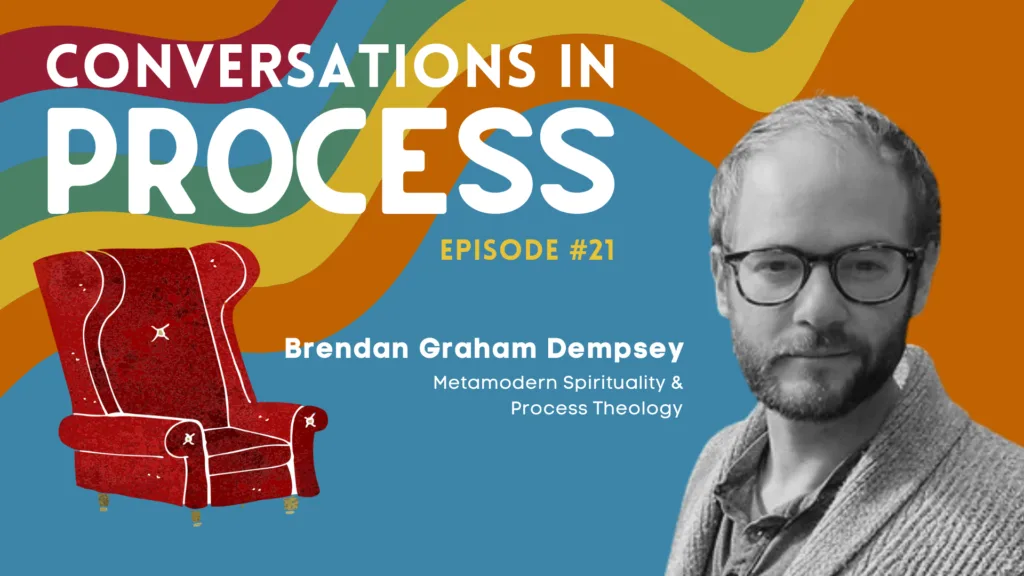 Conversations in Process Podcast episode 21: Metamodern Spirituality & Process Theology featuring Brendan Graham Dempsey