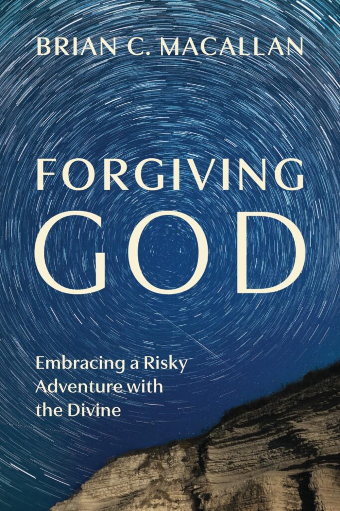 Forgiving God: Embracing a Risky Adventure with the Divine by Brian C. Macallan