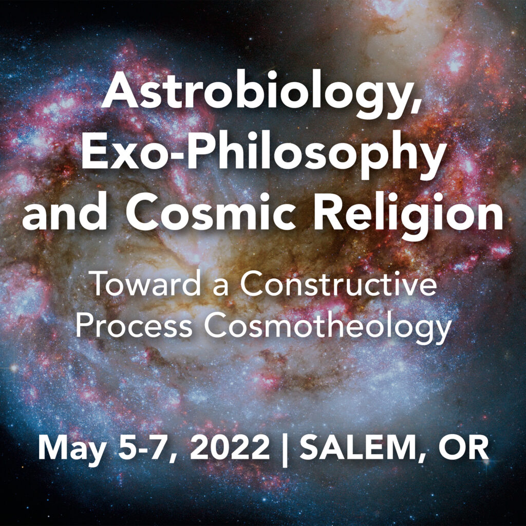 Astrobiology, Exo-Philosophy, and Cosmic Religion: Toward a Constructive Process Cosmotheology conference by the Center for Process Studies