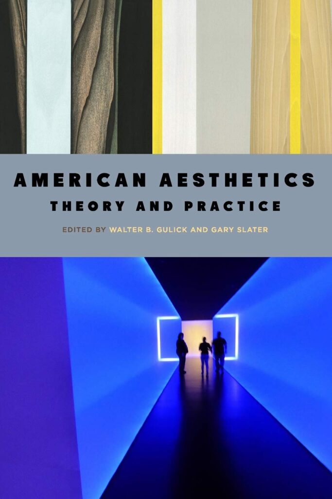 American Aesthetics: Theory and Practice by Walter B. Gulick & Gary Slater (editors)