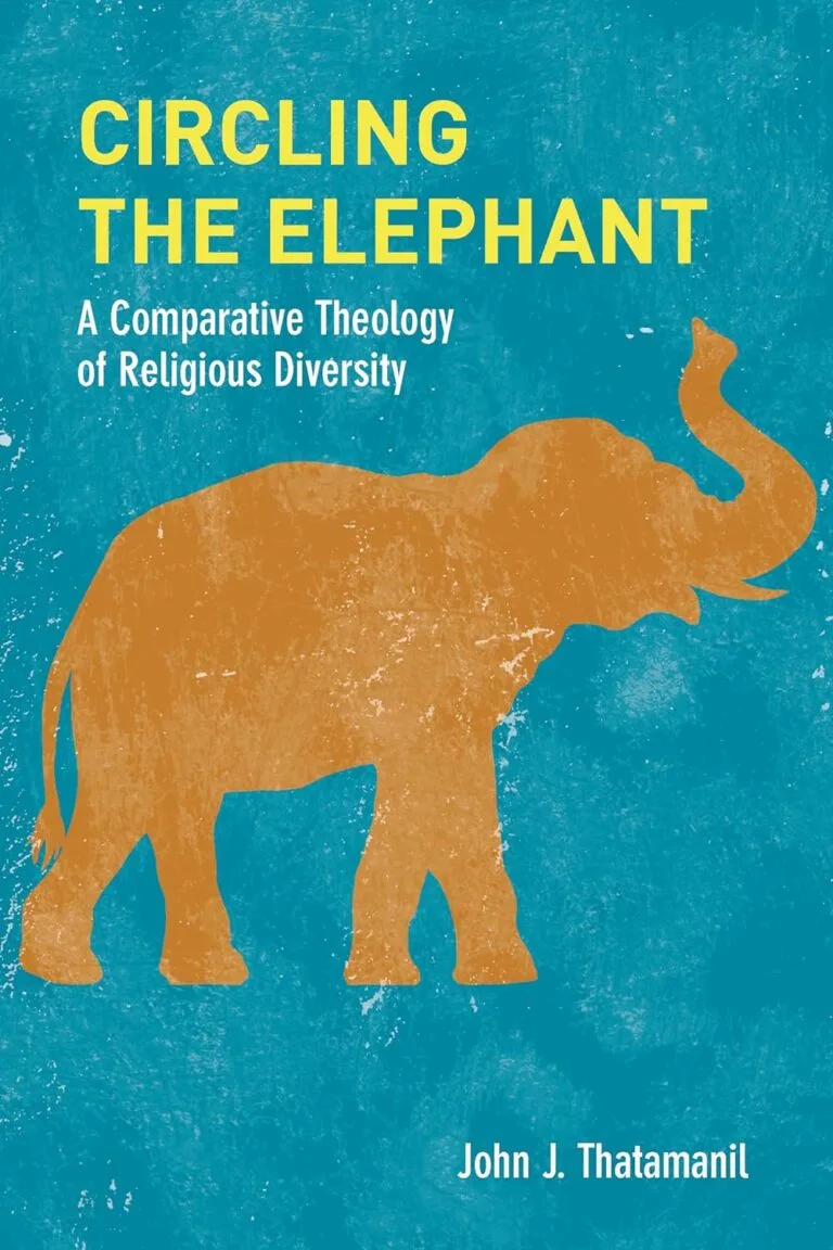 Circling the Elephant: A Comparative Theology of Religious Diversity by John J. Thatamanil