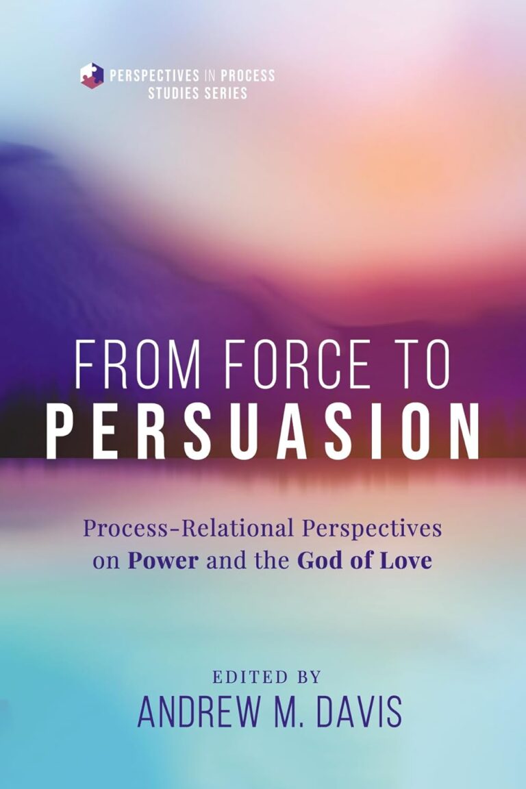 From Force to Persuasion: Process-Relational Perspectives on Power and the God of Love by Andrew M. Davis, editor