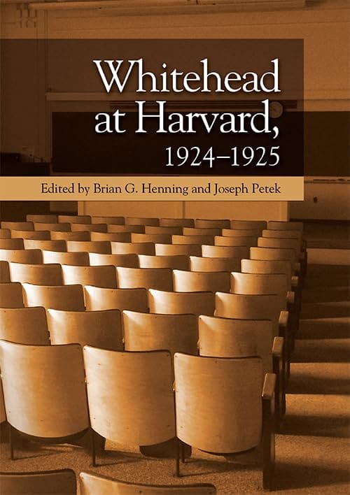Whitehead at Harvard, 1924–1925 by Brian G. Henning and Joseph Petek (editors)