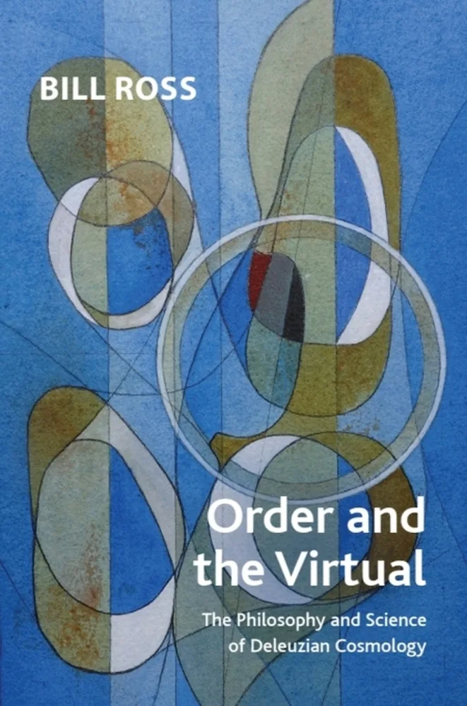 Order and the Virtual: The Philosophy and Science of Deleuzian Cosmology by Bill Ross