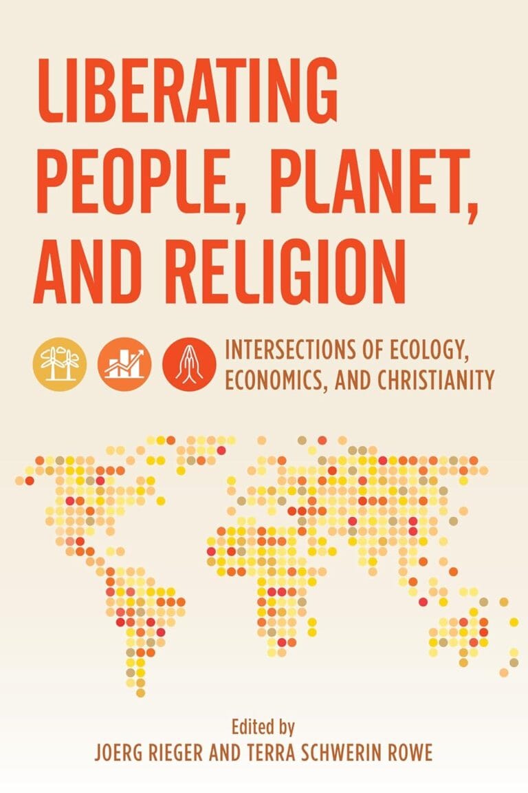 Liberating People, Planet, and Religion: Intersections of Ecology, Economics, and Christianity by Joerg Rieger & Terra Schwerin Rowe (editors)