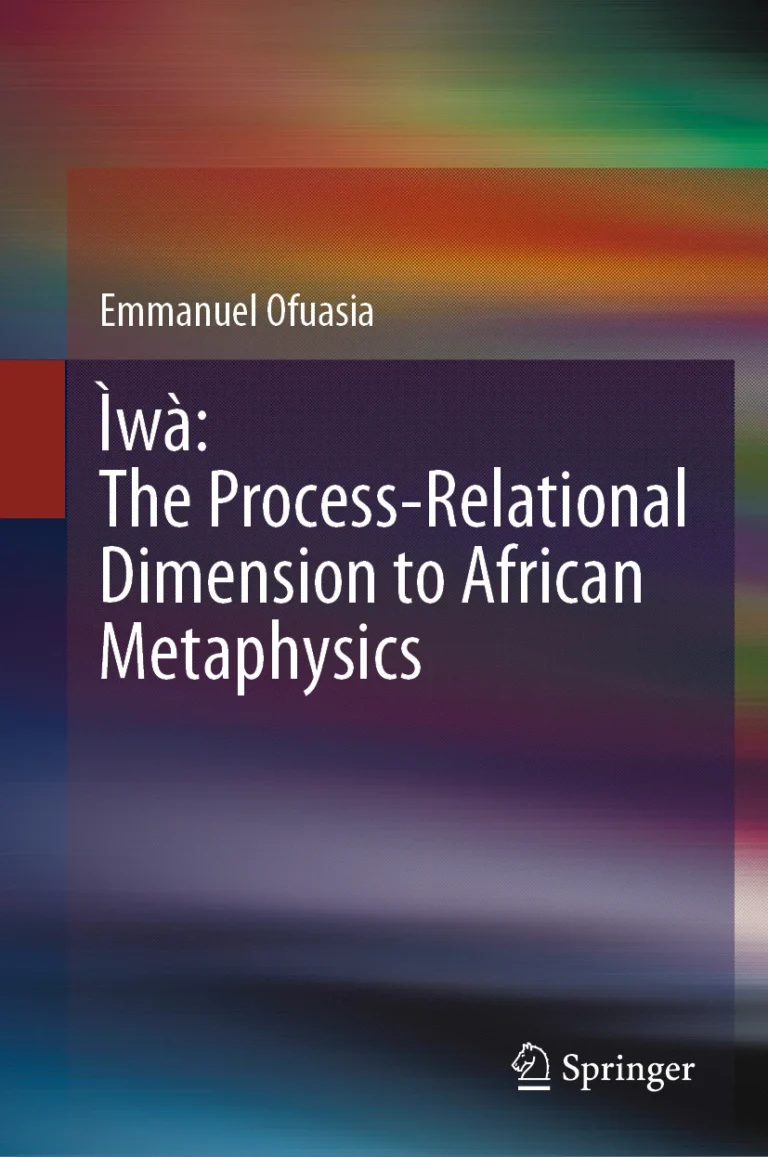 Ìwà: The Process-Relational Dimension to African Metaphysics by Emmanuel Ofuasia