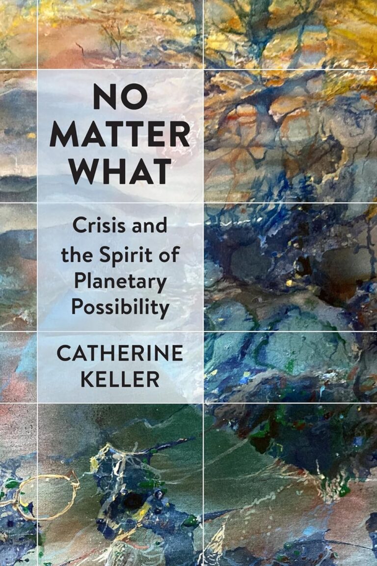 No Matter What: Crisis and the Spirit of Planetary Possibility by Catherine Keller