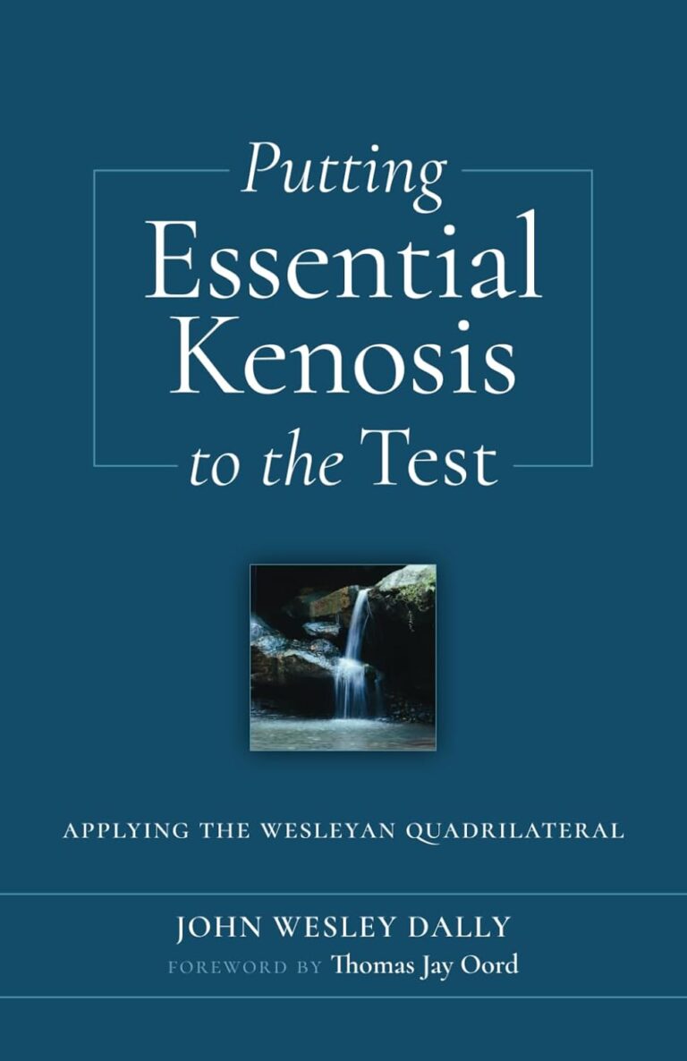 Putting Essential Kenosis to the Test: Applying the Wesleyan Quadrilateral by John Wesley Dally