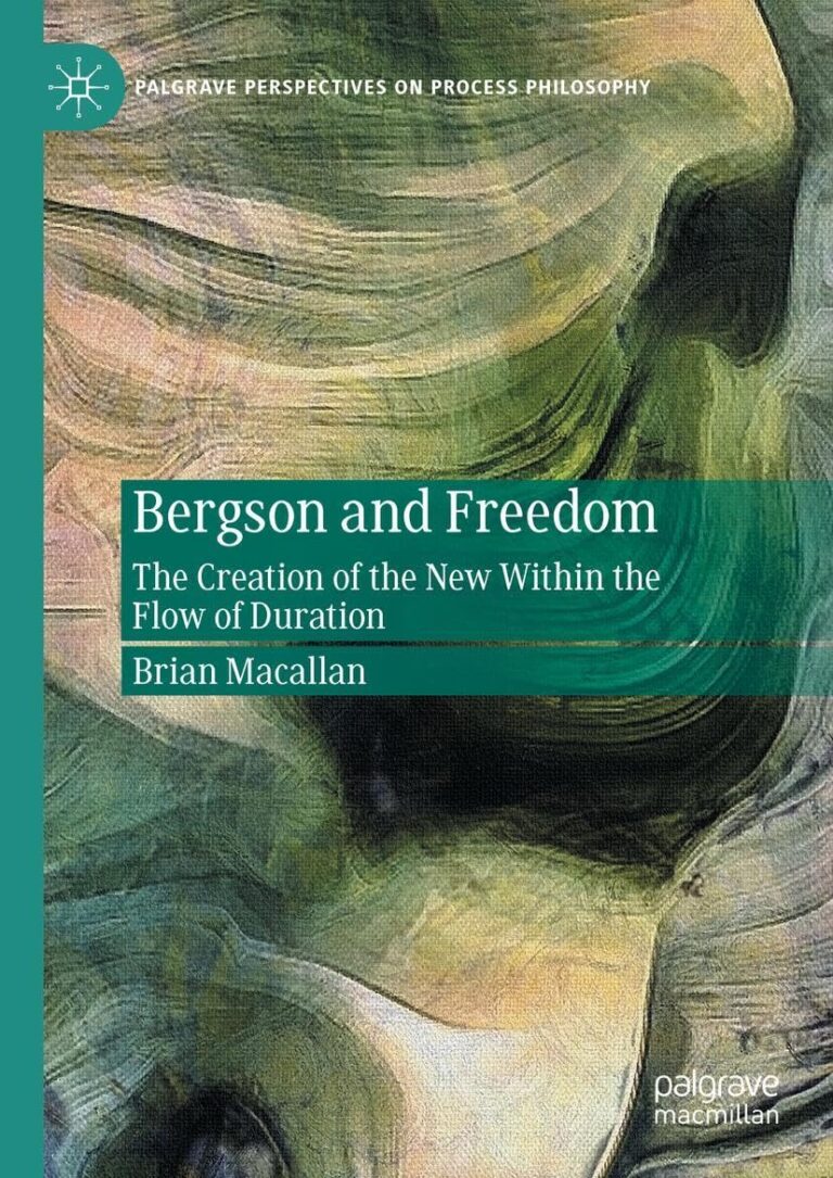Bergson and Freedom: The Creation of the New Within the Flow of Duration by Brian Macallan