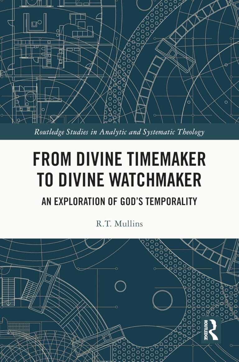 From Divine Timemaker to Divine Watchmaker: An Exploration of God’s Temporality by R. T. Mullins