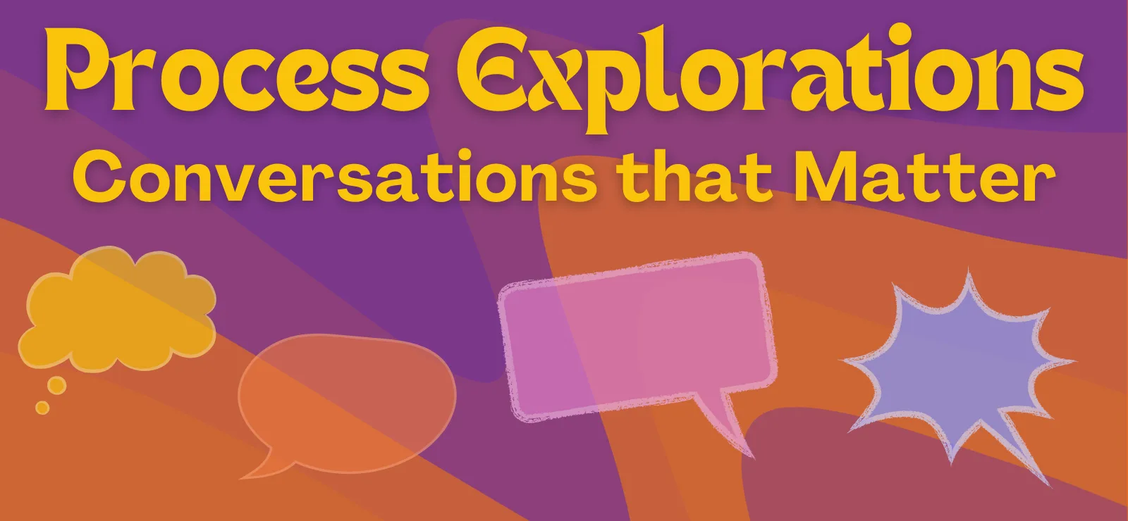 Process Explorations: Conversations that Matter