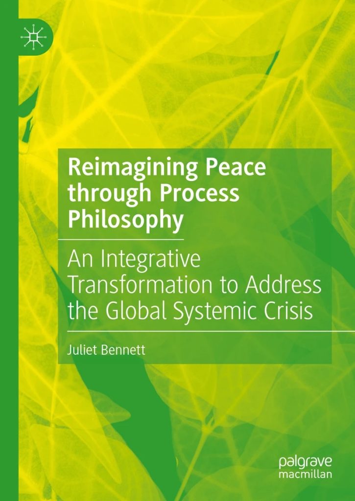 Reimagining Peace through Process Philosophy: An Integrative Transformation to Address the Global Systemic Crisis by Juliet Bennett