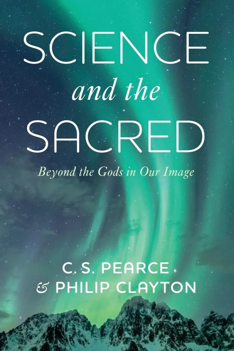 Science and the Sacred: Beyond the Gods in Our Image by C. S. Pearce and Philip Clayton