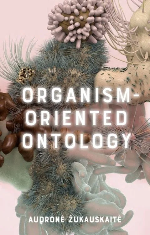 Organism-Oriented Ontology by Audronė Žukauskaitė