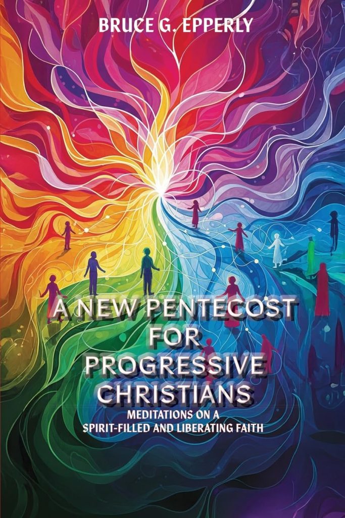 A New Pentecost for Progressive Christians: Meditations on a Spirit-Filled and Liberating Faith by Bruce G. Epperly