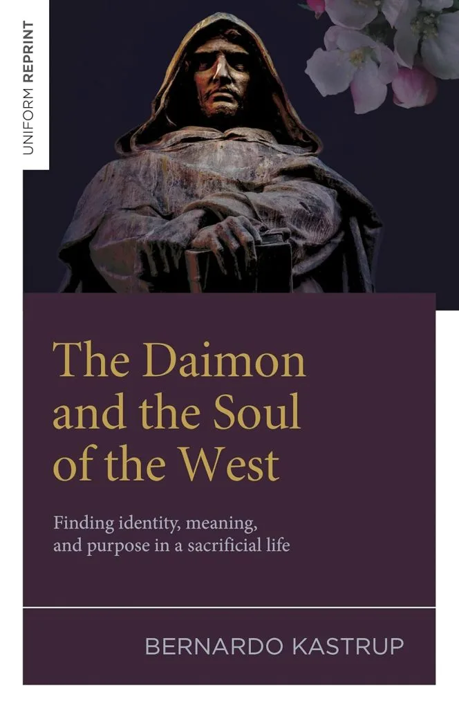 The Daimon and the Soul of the West: Finding identity, meaning, and purpose in a sacrificial life by Bernardo Kastrup