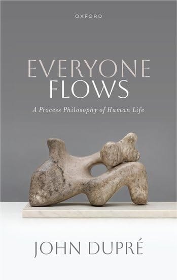 Everyone Flows: A Process Philosophy of Human Life by John Dupré