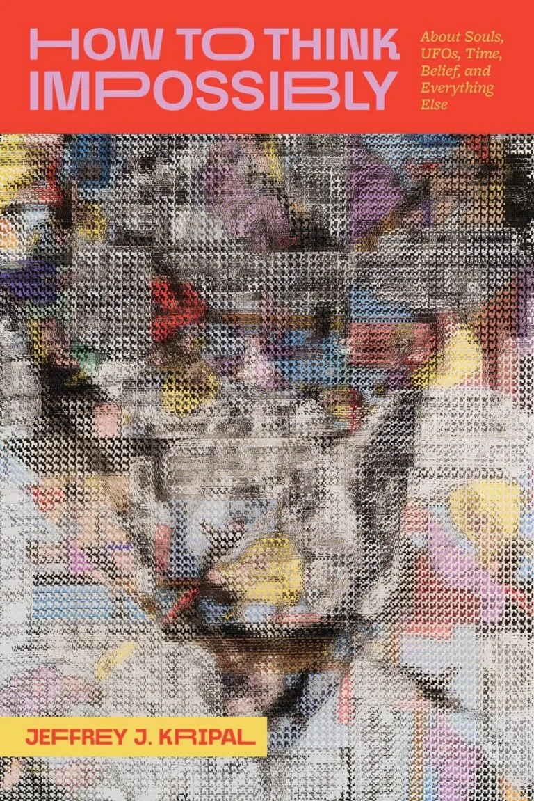 How to Think Impossibly: About Souls, UFOs, Time, Belief, and Everything Else by Jeffery J. Kripal