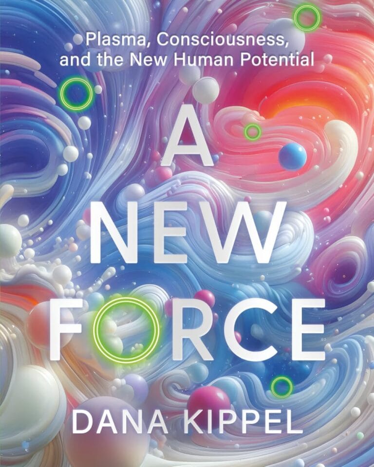 A New Force: Plasma, Consciousness, and the New Human Potential by Dana Kippel