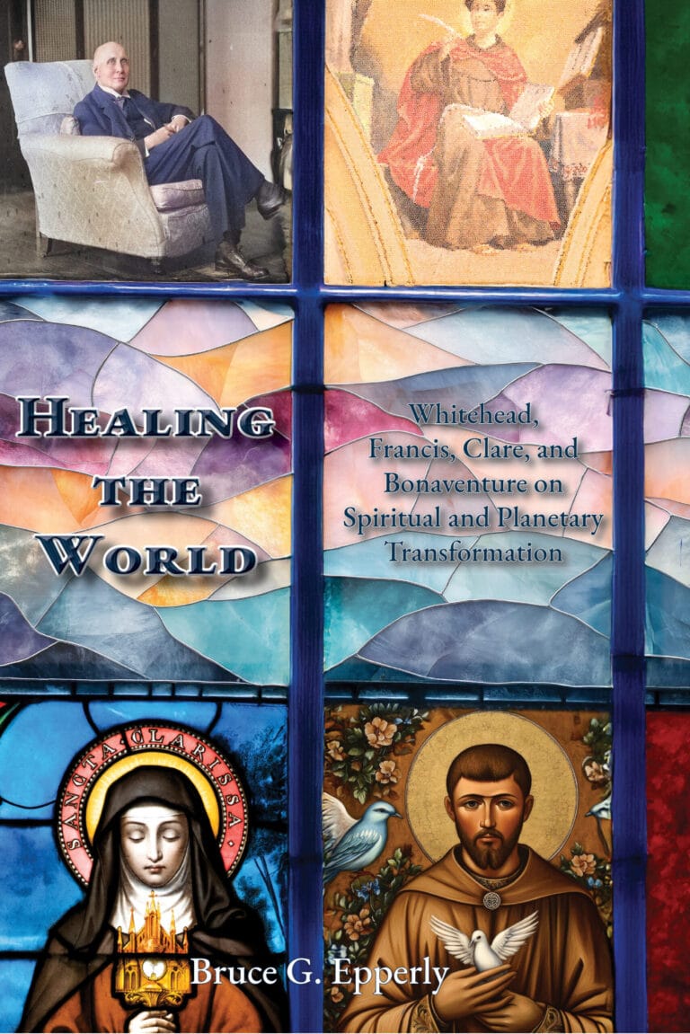 Healing the World: Whitehead, Francis, Clare, and Bonaventure on Spiritual and Planetary Transformation by Bruce Epperly
