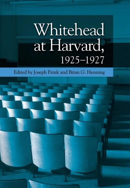 Whitehead at Harvard, 1925-1927 by Joseph Petek and Brian G. Henning (editors)