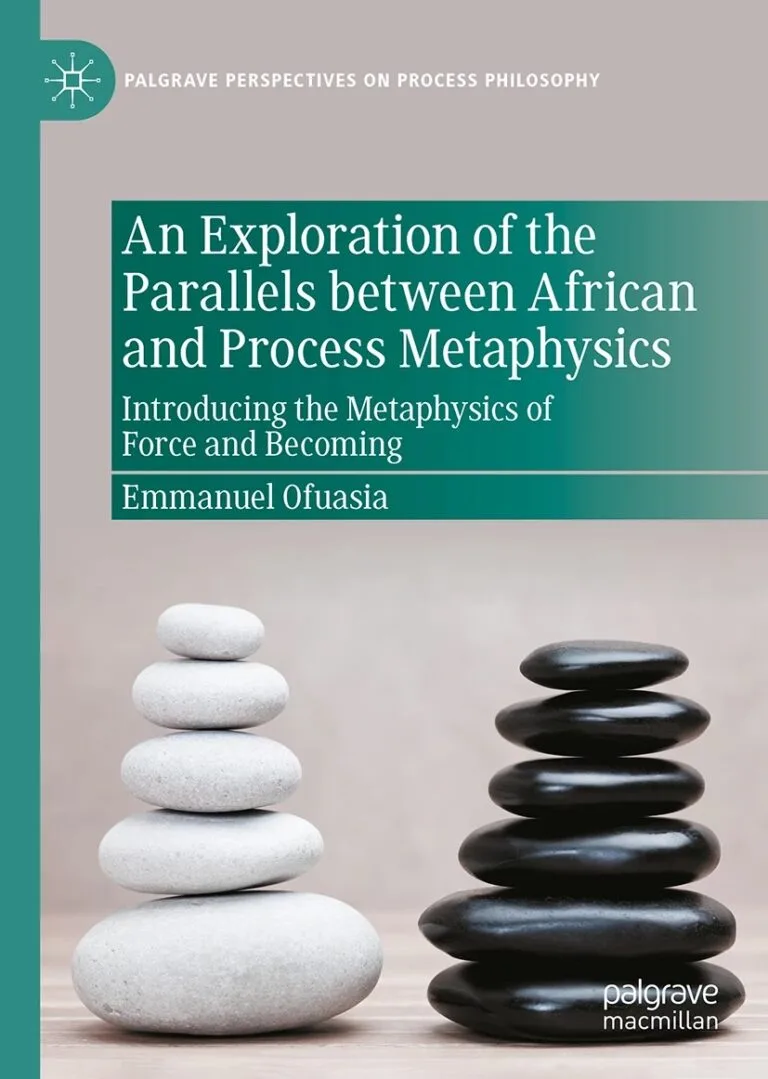 An Exploration of the Parallels between African and Process Metaphysics: Introducing the Metaphysics of Force and Becoming by Emmanuel Ofuasia