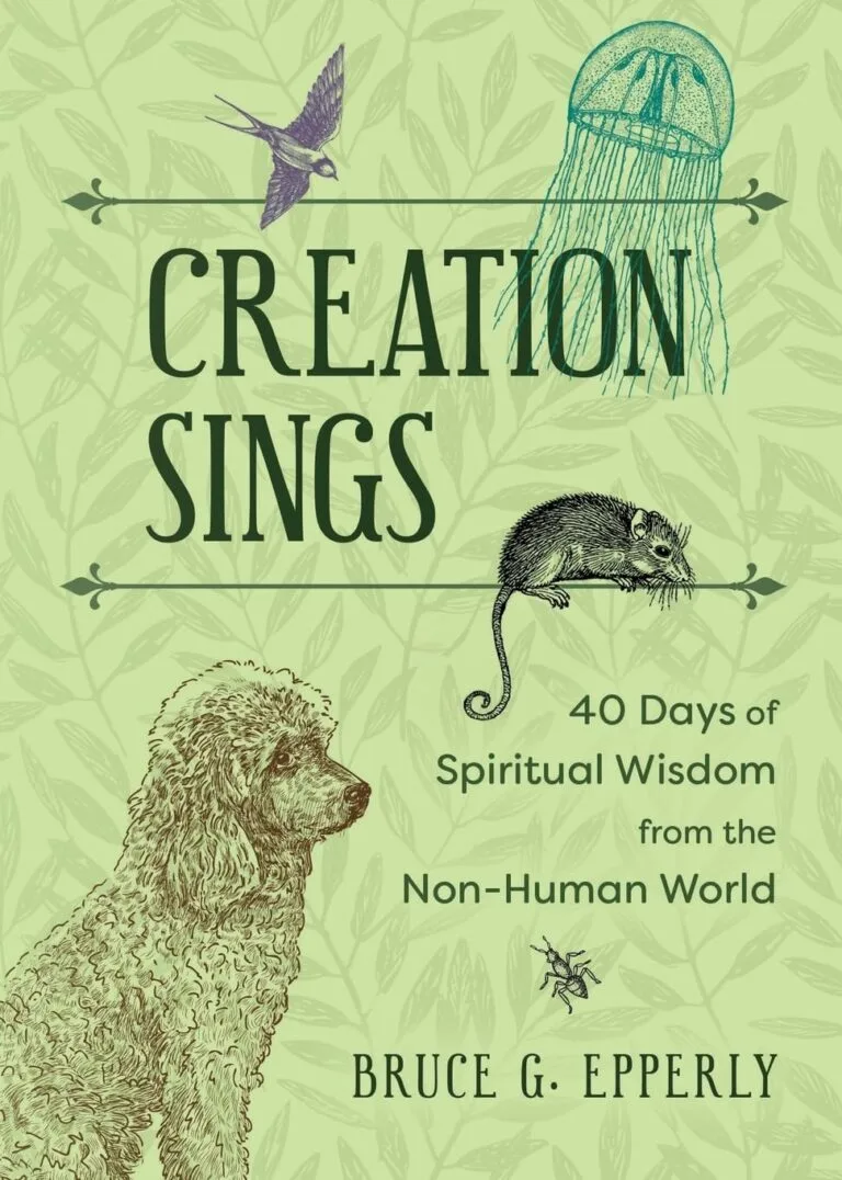 Creation Sings: Forty Days of Spiritual Wisdom from the Non-Human World by Bruce G. Epperly