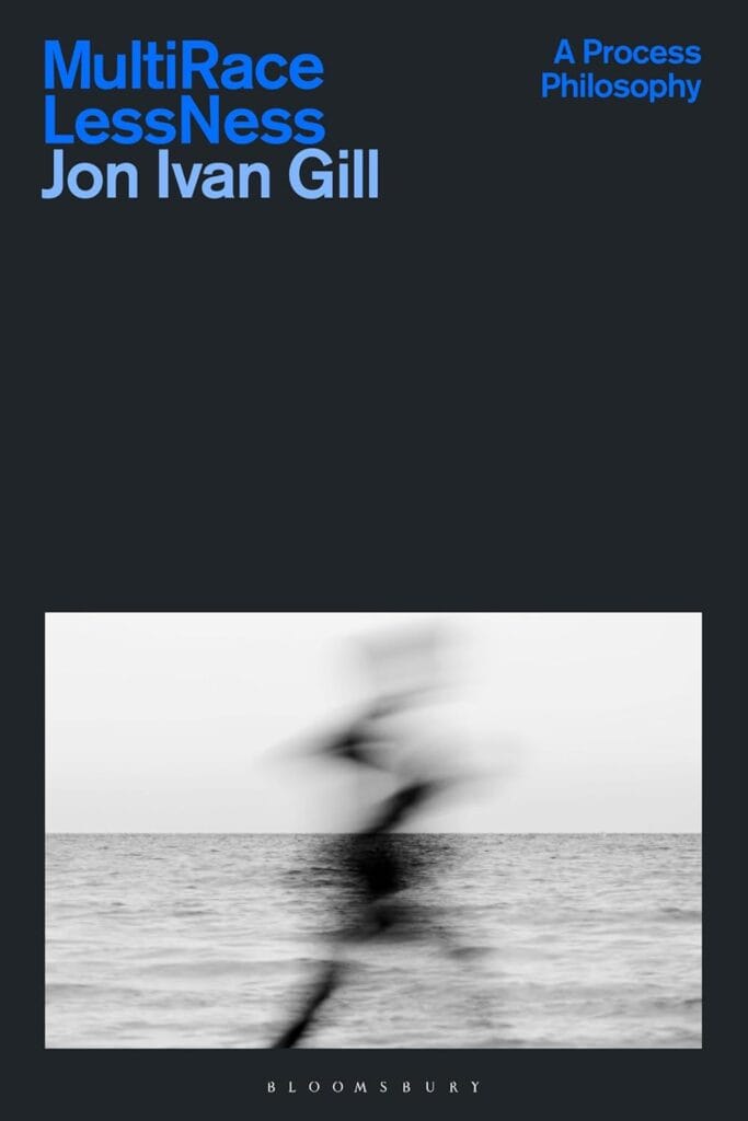 Multi/Race/Less/Ness: A Process Philosophy by Jon Ivan Gill