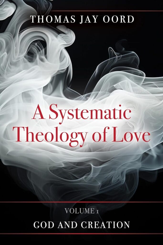 A Systematic Theology of Love: Volume 1: God and Creation by Thomas Jay Oord