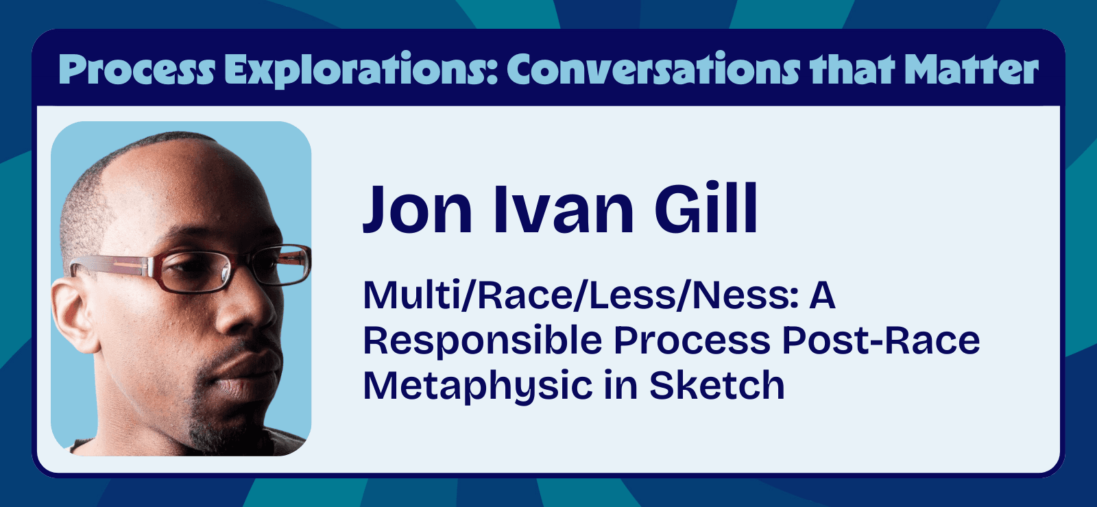 Multi:Race:Less:Ness: A Responsible Process Post-Race Metaphysic in Sketch with Jon Ivan Gill | Process Explorations Multi:Race:Less:Ness: A Responsible Process Post-Race Metaphysic in Sketch with Jon Ivan Gill | Process Explorations