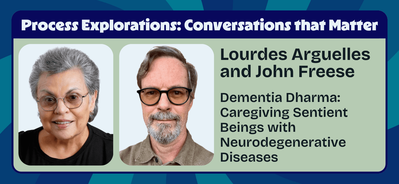 Lourdes Arguelles and John Freese - Dementia Dharma - Caregiving Sentient Beings with Neurodegenerative Diseases - Process Explorations - Center for Process Studies