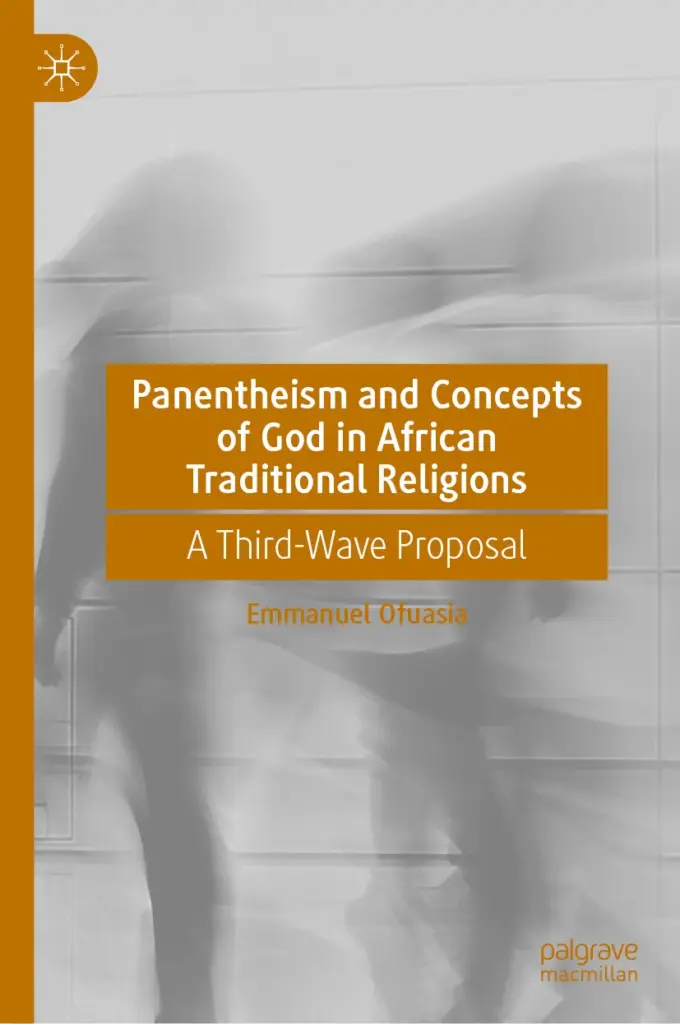 Panentheism and Concepts of God in African Traditional Religions: A Third-Wave Proposal by Emmanuel Ofuasia