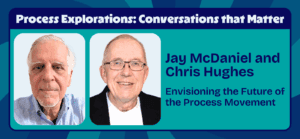 Jay McDaniel and Chris Hughes - Envisioning the Future of the Process Movement | Process Explorations