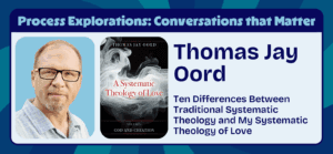 Thomas Jay Oord - Ten Differences Between Traditional Systematic Theology and My Systematic Theology of Love | Process Explorations