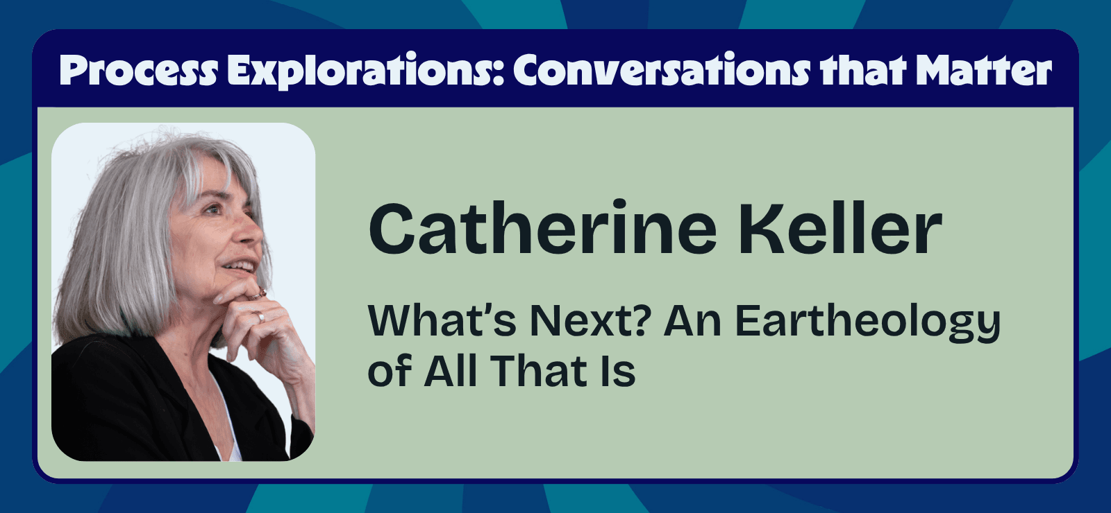 Catherine Keller – What’s Next? An Eartheology of All That Is – Process Explorations Catherine Keller - What’s Next? An Eartheology of All That Is - Process Explorations