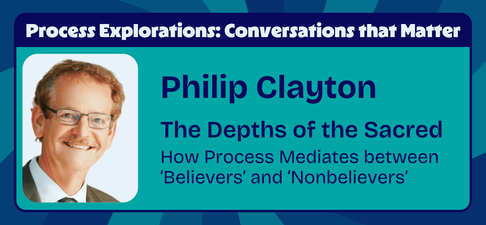 Phillip Clayton - The Depths of the Sacred - How Process Mediates between ‘Believers’ and ‘Nonbelievers’ - Process Explorations