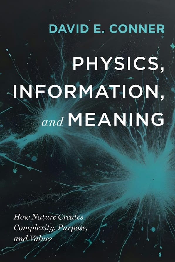 Physics, Information, and Meaning: How Nature Creates Complexity, Purpose, and Values by David E. Conner