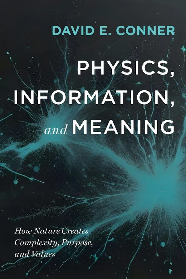 Physics, Information, and Meaning: How Nature Creates Complexity, Purpose, and Values by David E. Conner