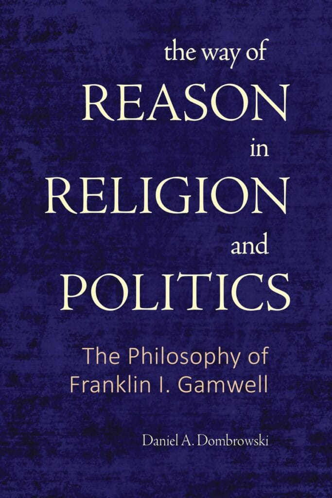 The Way of Reason in Religion and Politics: The Philosophy of Franklin I. Gamwell by Daniel A. Dombrowski
