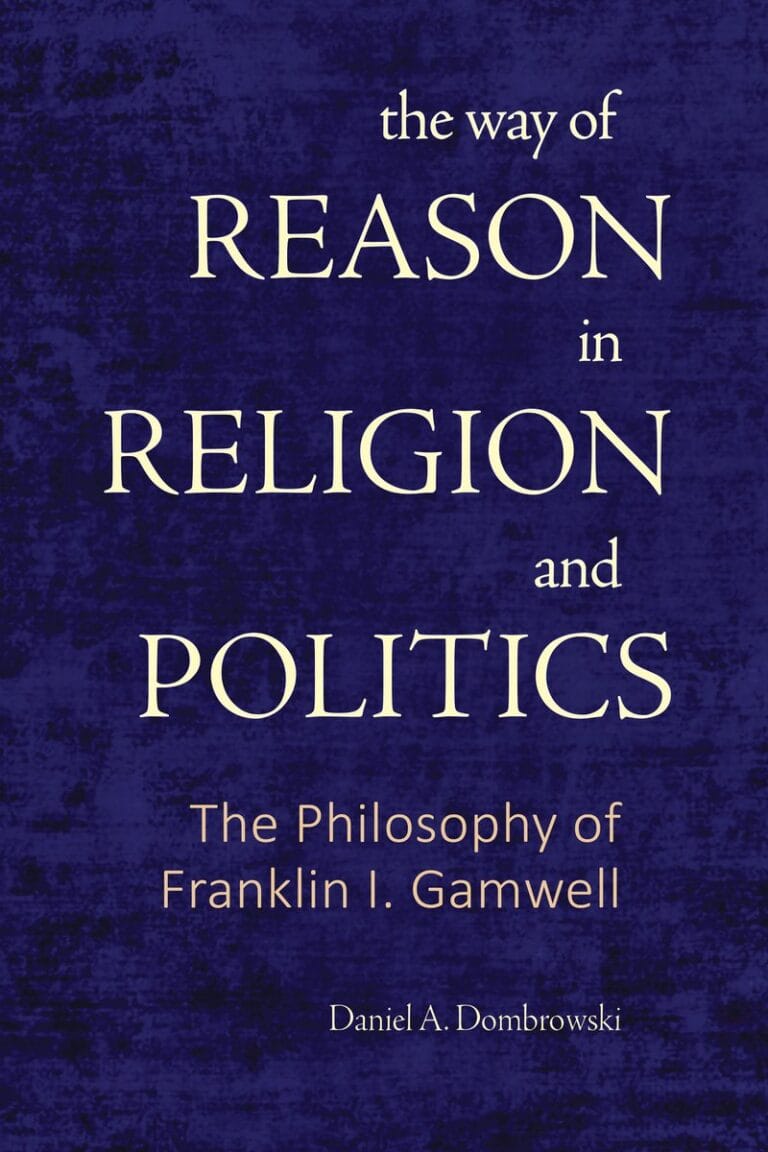 The Way of Reason in Religion and Politics: The Philosophy of Franklin I. Gamwell by Daniel A. Dombrowski