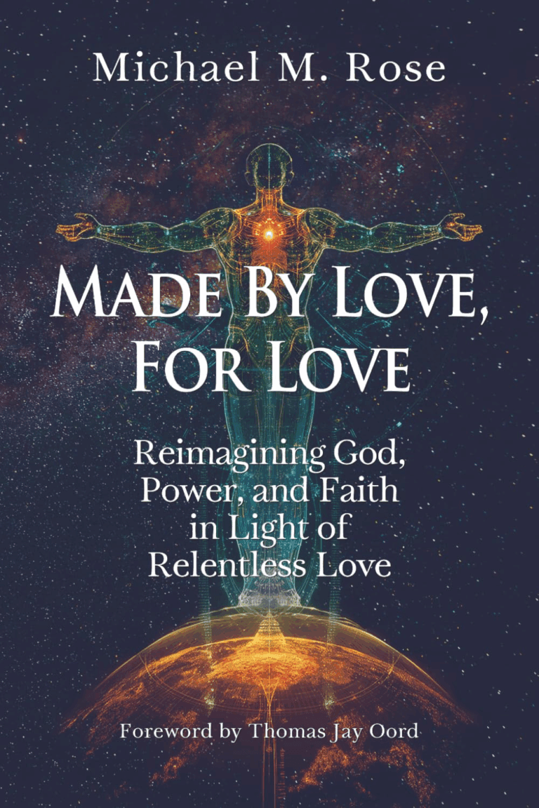 Made by Love, For Love: Reimagining God, Power, and Faith in Light of Relentless Love by Michael M. Rose