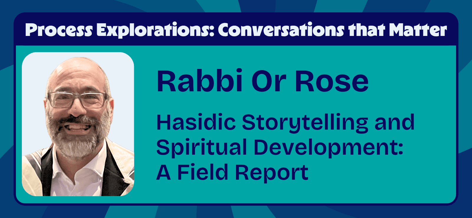 Rabbi Or Rose - Hasidic Storytelling and Spiritual Development - A Field Report - Process Explorations - Center for Process Studies