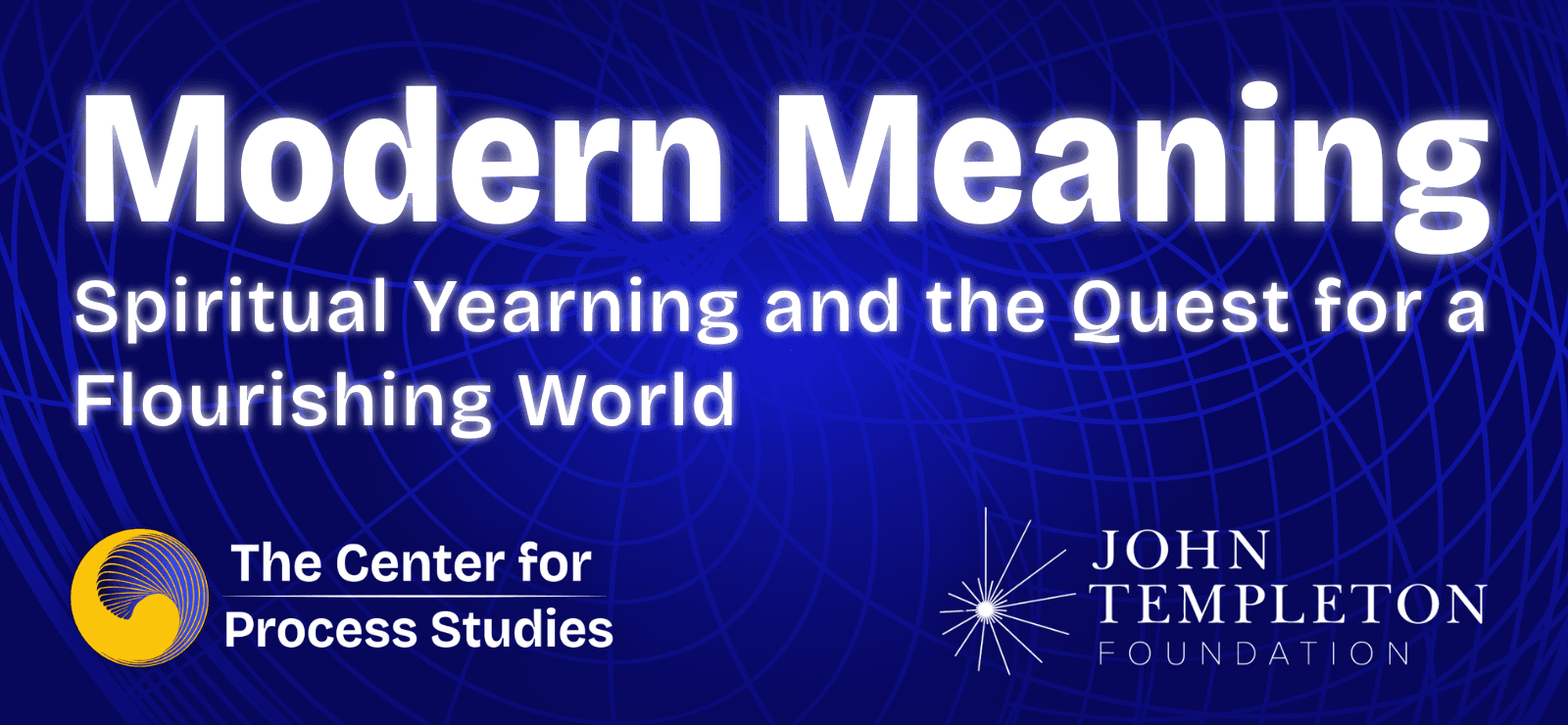 Center for Process Studies Receives John Templeton Foundation Grant to Explore Meaning, Mind, and Human Flourishing in a Scientific Age - Modern Meaning: Spiritual Yearning and the Quest for a Flourishing World