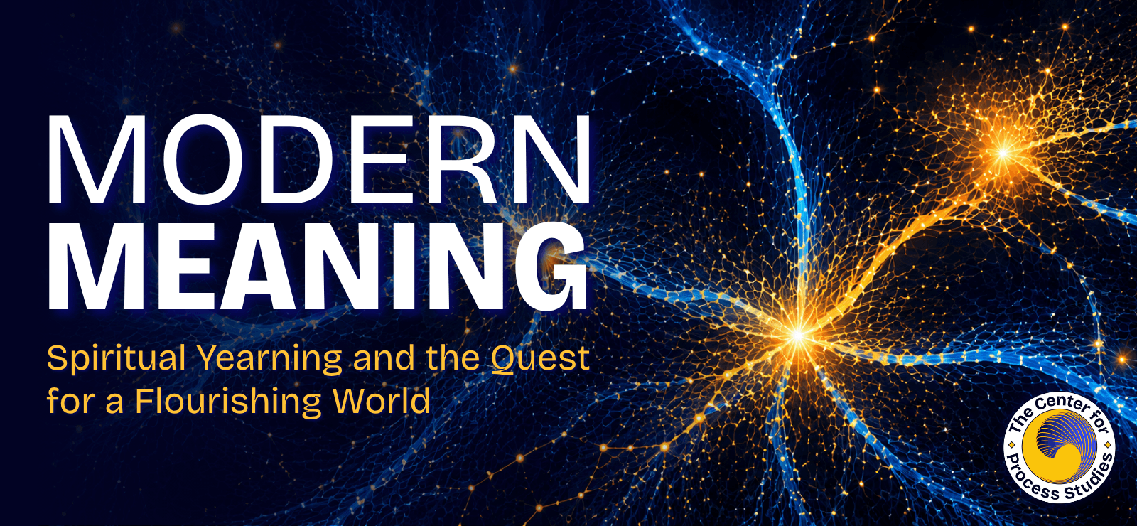 Center for Process Studies Receives John Templeton Foundation Grant to Explore Meaning, Mind, and Human Flourishing in a Scientific Age - Modern Meaning: Spiritual Yearning and the Quest for a Flourishing World