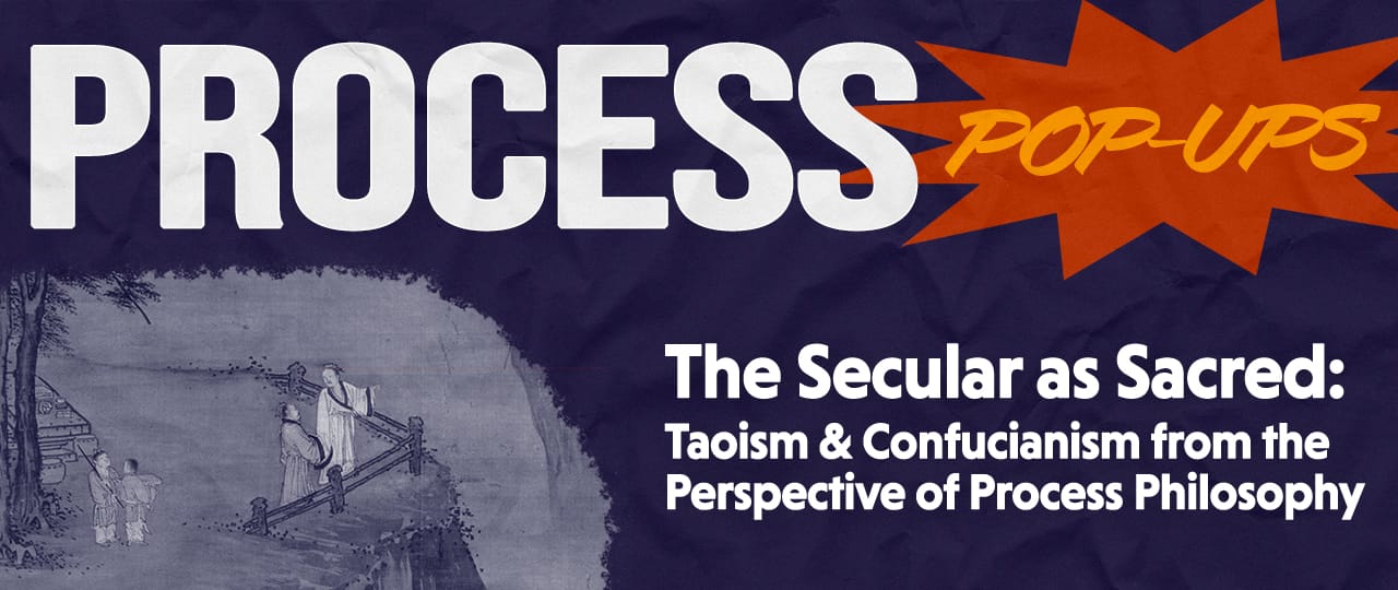 The Secular as Sacred: Taoism & Confucianism from the Perspective of Process Philosophy with Zhenbao Jin - Process & Faith - Center for Process Studies