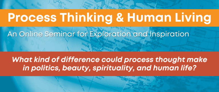 Process Thinking & Human Living: An Online Seminar for Exploration and Inspiration - Process & Faith - Center for Process Studies